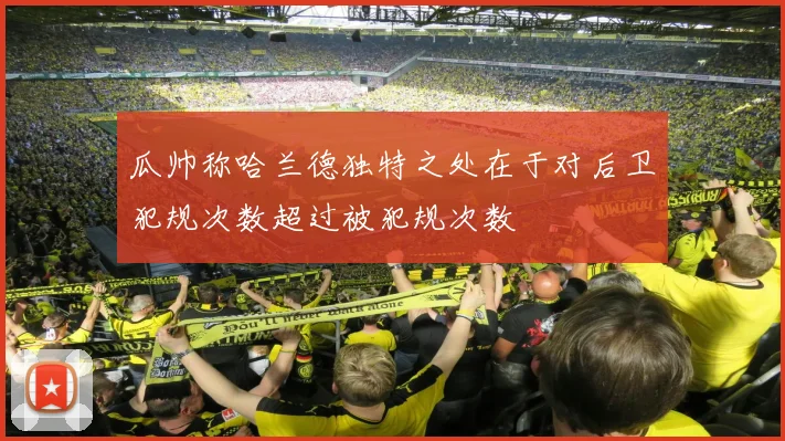 瓜帅称哈兰德独特之处在于对后卫犯规次数超过被犯规次数