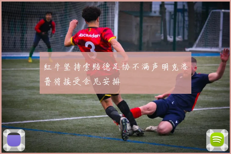 红牛坚持索赔德足协不满声明克洛普将接受会见安排
